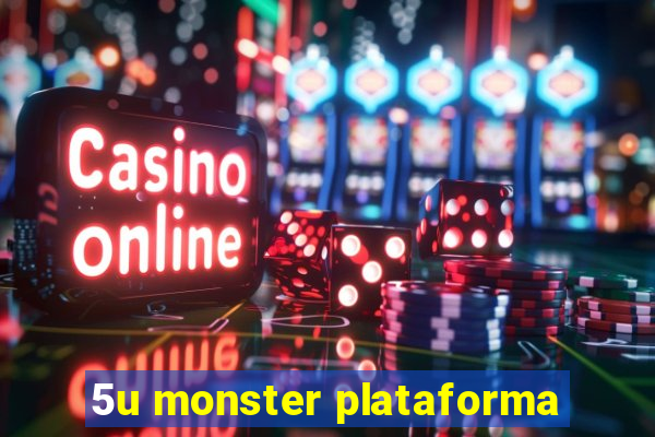 5u monster plataforma